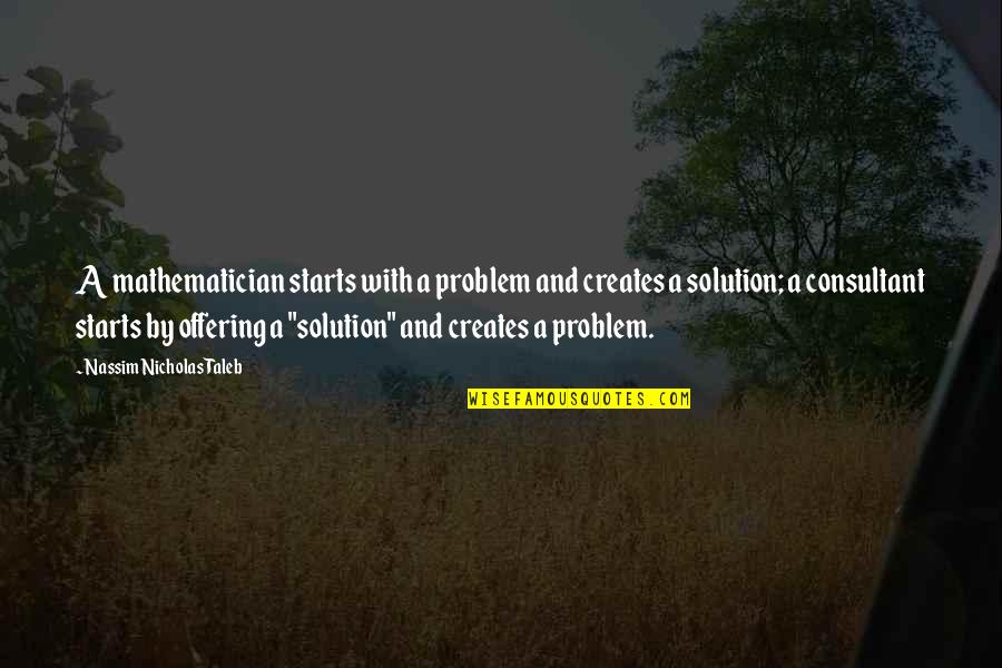 Talar Beak Quotes By Nassim Nicholas Taleb: A mathematician starts with a problem and creates