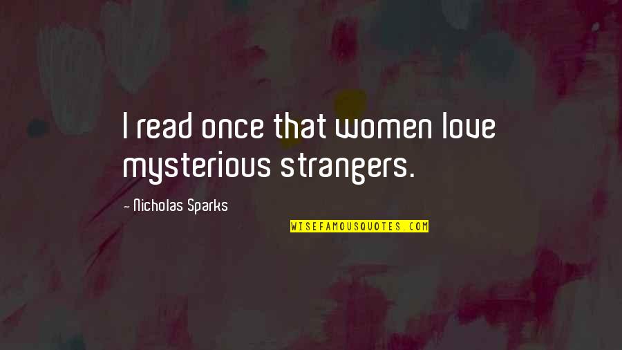 Talar Beak Quotes By Nicholas Sparks: I read once that women love mysterious strangers.