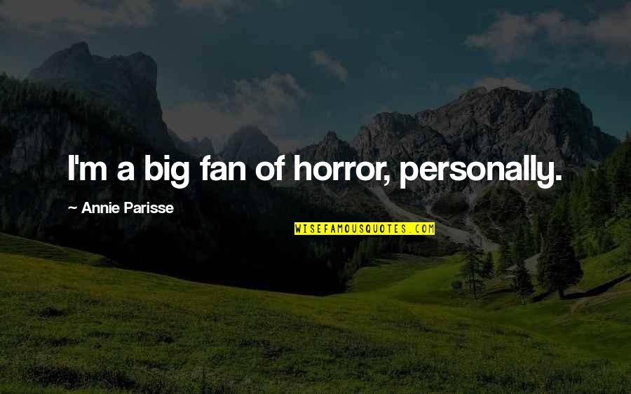 Talarico Ties Quotes By Annie Parisse: I'm a big fan of horror, personally.