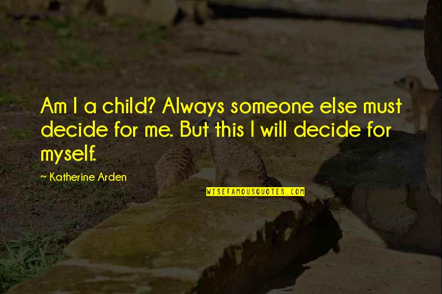 Talaricos Pizzeria Quotes By Katherine Arden: Am I a child? Always someone else must Talaricos Pizzeria Quotes By Katherine Arden: Am I a child? Always someone else must