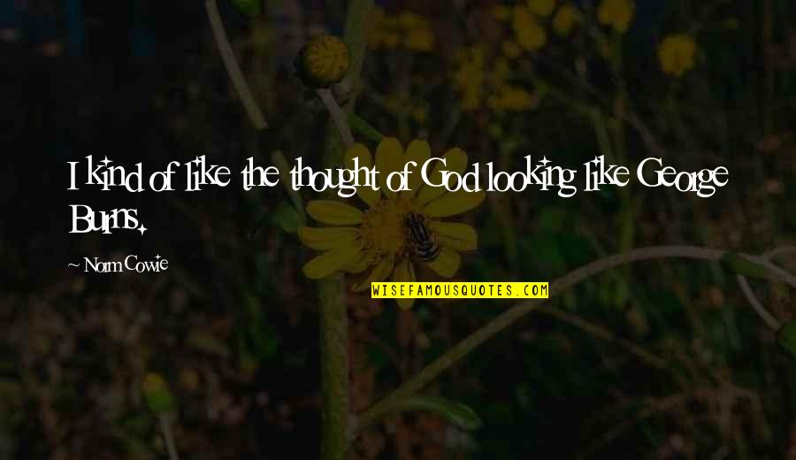 Talaricos Pizzeria Quotes By Norm Cowie: I kind of like the thought of God