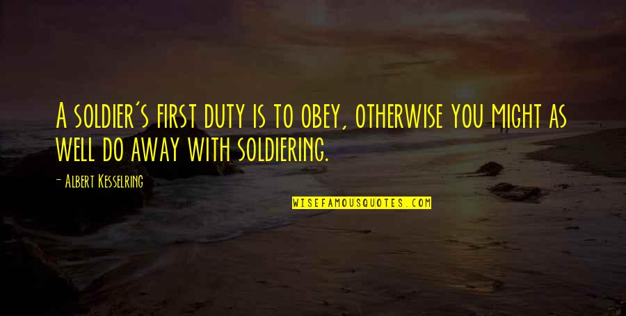 Talaricos West Quotes By Albert Kesselring: A soldier's first duty is to obey, otherwise Talaricos West Quotes By Albert Kesselring: A soldier's first duty is to obey, otherwise