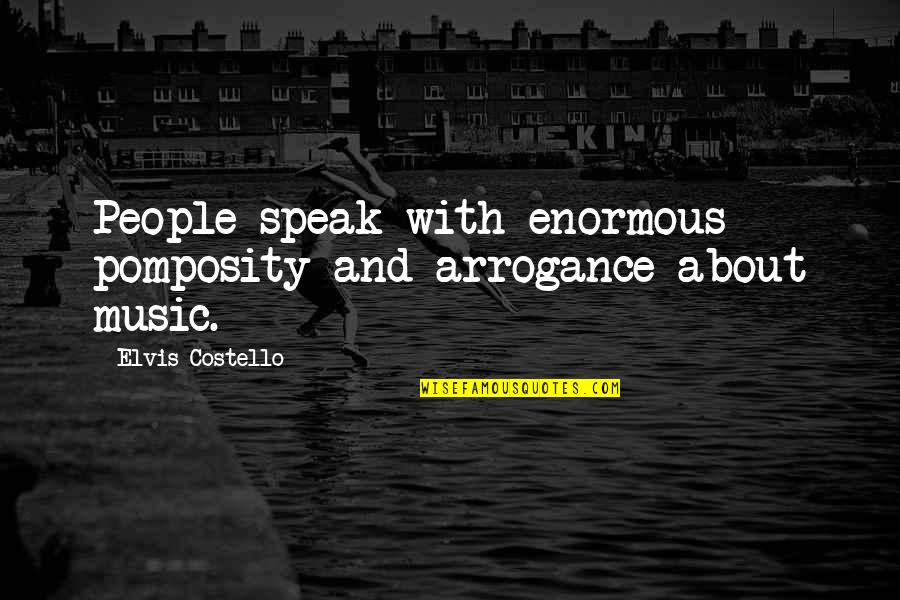 Talash Balgobind Quotes By Elvis Costello: People speak with enormous pomposity and arrogance about Talash Balgobind Quotes By Elvis Costello: People speak with enormous pomposity and arrogance about
