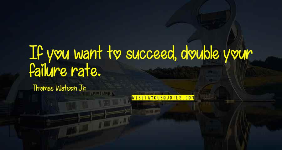 Talash Balgobind Quotes By Thomas Watson Jr.: If you want to succeed, double your failure Talash Balgobind Quotes By Thomas Watson Jr.: If you want to succeed, double your failure