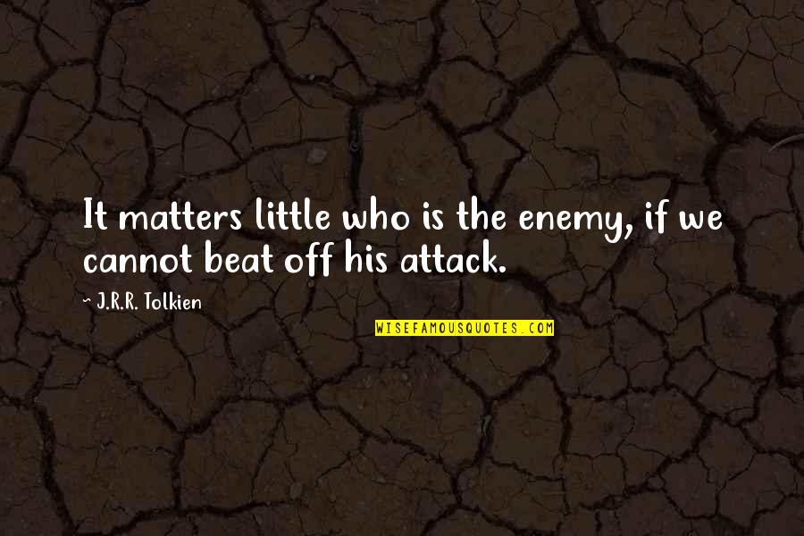 Talash Team Quotes By J.R.R. Tolkien: It matters little who is the enemy, if