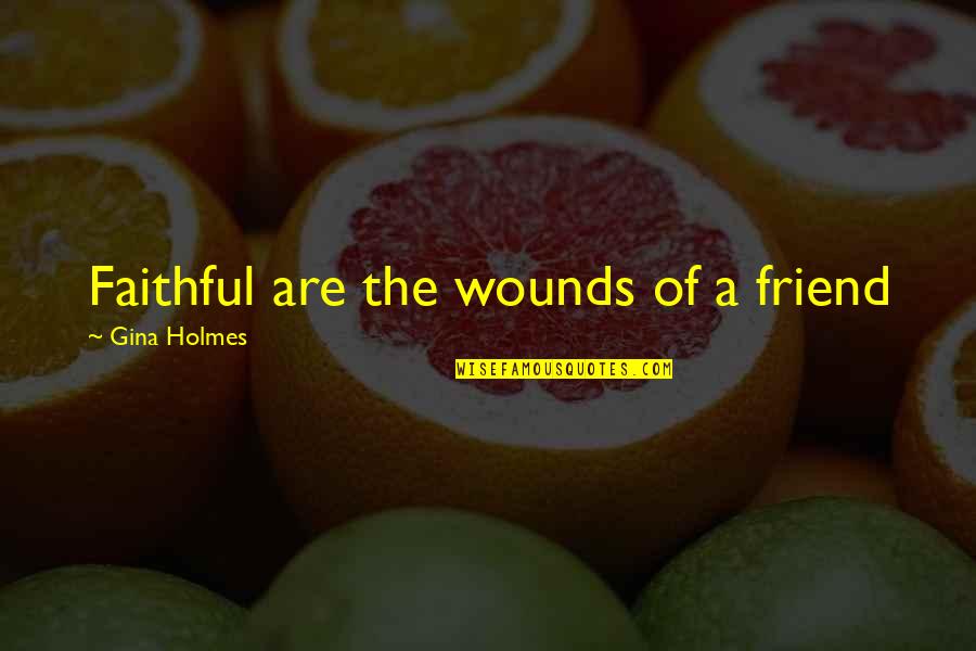 Talasonline Quotes By Gina Holmes: Faithful are the wounds of a friend Talasonline Quotes By Gina Holmes: Faithful are the wounds of a friend
