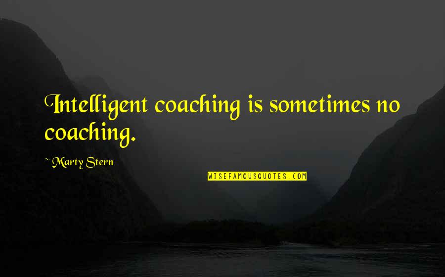 Talasonline Quotes By Marty Stern: Intelligent coaching is sometimes no coaching.