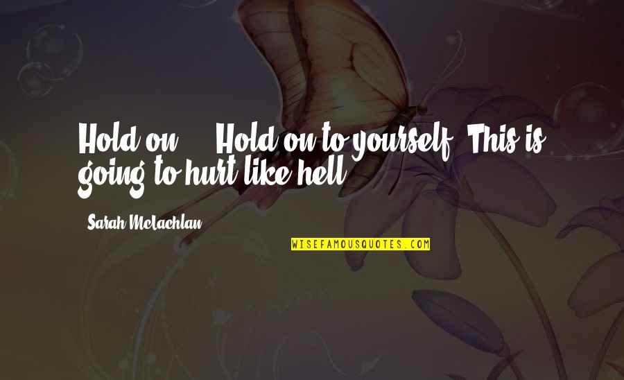 Talasonline Quotes By Sarah McLachlan: Hold on ... Hold on to yourself. This
