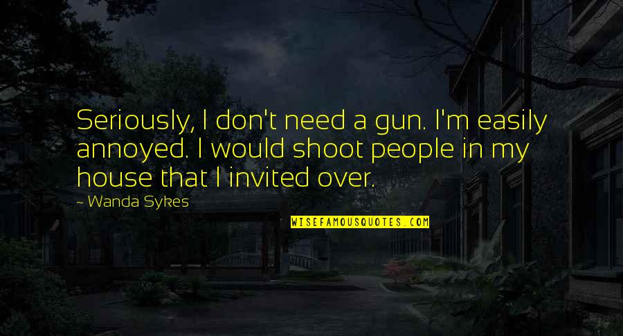 Talastasan Quotes By Wanda Sykes: Seriously, I don't need a gun. I'm easily