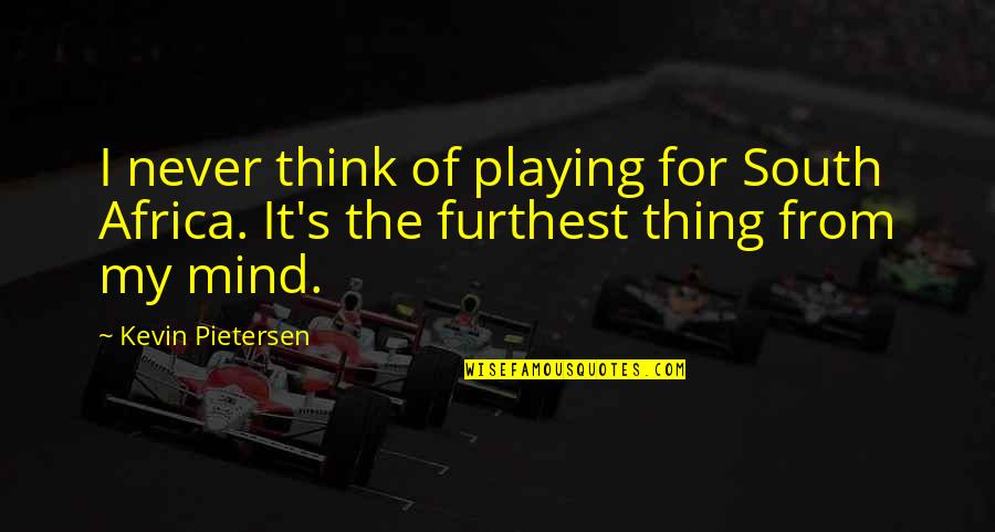 Talat Aziz Quotes By Kevin Pietersen: I never think of playing for South Africa.