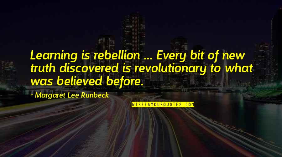Talat Aziz Quotes By Margaret Lee Runbeck: Learning is rebellion ... Every bit of new Talat Aziz Quotes By Margaret Lee Runbeck: Learning is rebellion ... Every bit of new