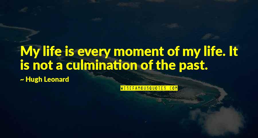Talat Quotes By Hugh Leonard: My life is every moment of my life.