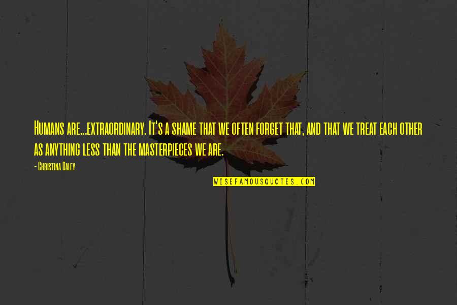 Talatala Nakelo Quotes By Christina Daley: Humans are...extraordinary. It's a shame that we often Talatala Nakelo Quotes By Christina Daley: Humans are...extraordinary. It's a shame that we often