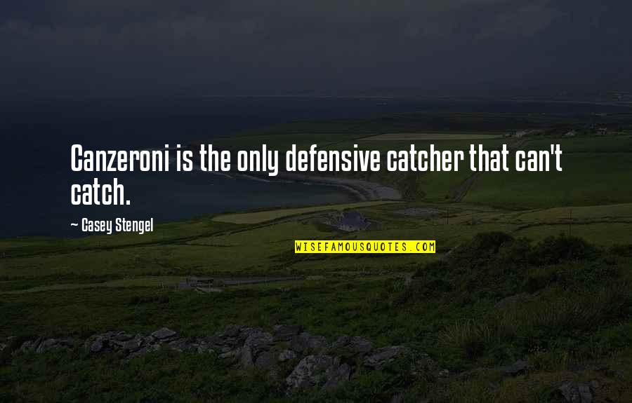 Talathain Quotes By Casey Stengel: Canzeroni is the only defensive catcher that can't Talathain Quotes By Casey Stengel: Canzeroni is the only defensive catcher that can't