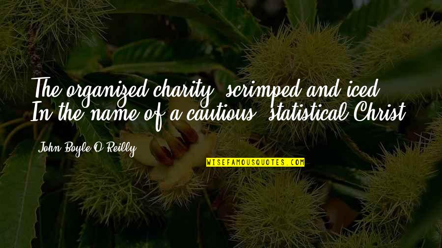 Talayeh Khatibi Quotes By John Boyle O'Reilly: The organized charity, scrimped and iced, In the