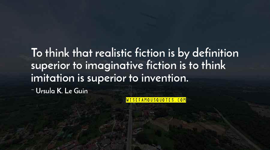 Talayna Fortunato Quotes By Ursula K. Le Guin: To think that realistic fiction is by definition Talayna Fortunato Quotes By Ursula K. Le Guin: To think that realistic fiction is by definition