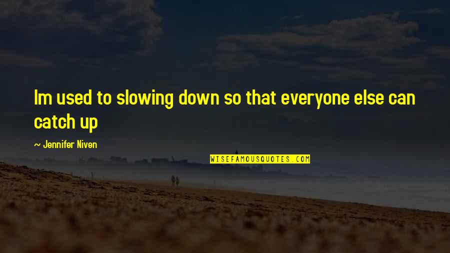 Talberg Kcd Quotes By Jennifer Niven: Im used to slowing down so that everyone Talberg Kcd Quotes By Jennifer Niven: Im used to slowing down so that everyone