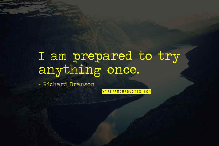 Talberg Kcd Quotes By Richard Branson: I am prepared to try anything once. Talberg Kcd Quotes By Richard Branson: I am prepared to try anything once.