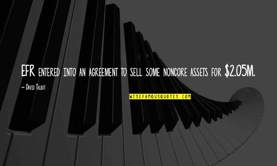 Talbot Quotes By David Talbot: EFR entered into an agreement to sell some
