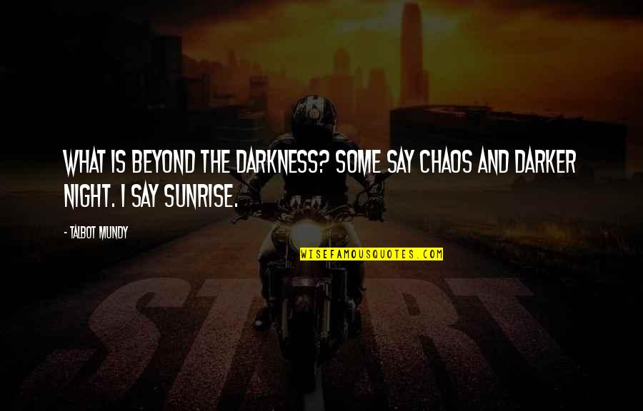 Talbot Quotes By Talbot Mundy: What is beyond the darkness? Some say chaos