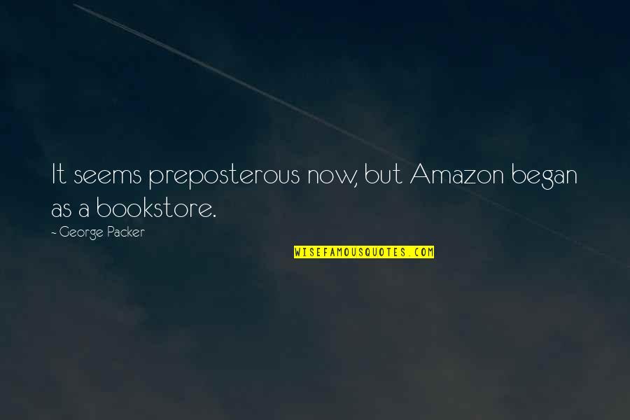 Talbots Stores Quotes By George Packer: It seems preposterous now, but Amazon began as