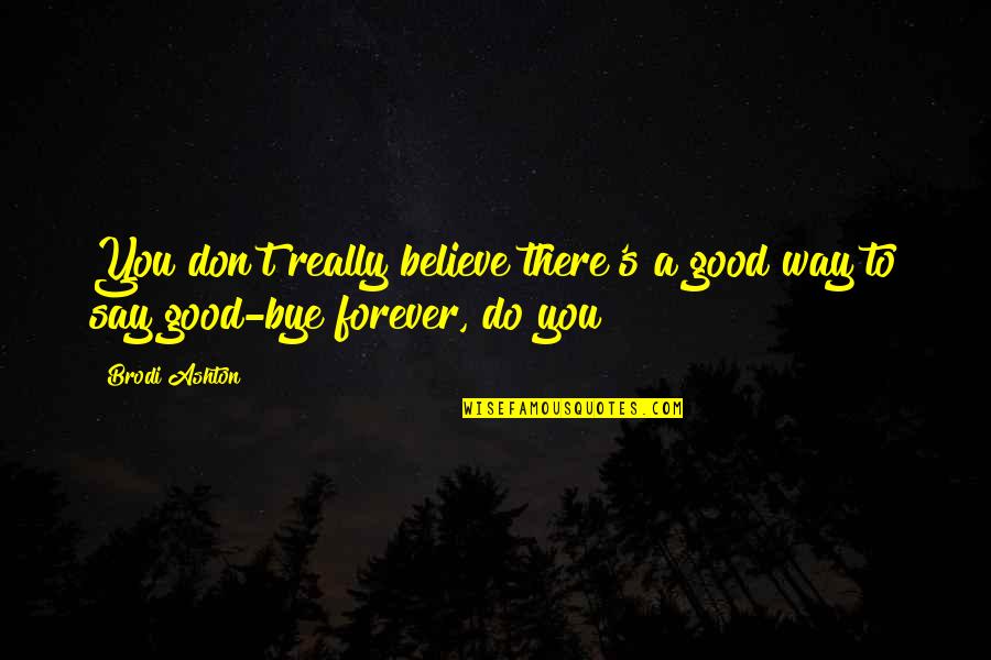 Talbott Quotes By Brodi Ashton: You don't really believe there's a good way
