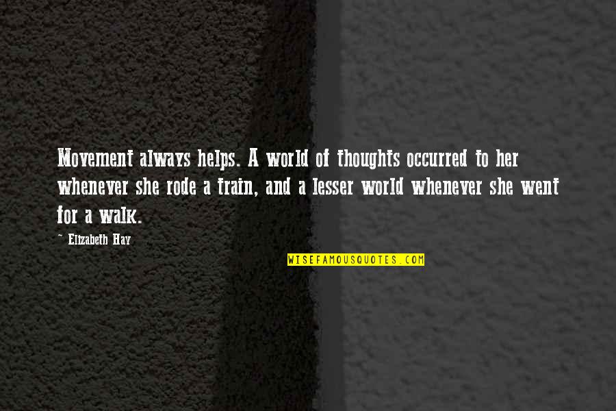 Talbott Quotes By Elizabeth Hay: Movement always helps. A world of thoughts occurred Talbott Quotes By Elizabeth Hay: Movement always helps. A world of thoughts occurred
