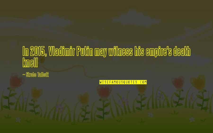 Talbott Quotes By Strobe Talbott: In 2015, Vladimir Putin may witness his empire's Talbott Quotes By Strobe Talbott: In 2015, Vladimir Putin may witness his empire's