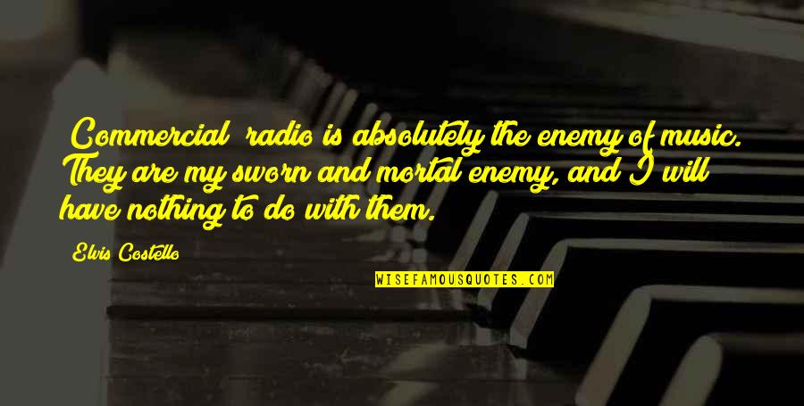 Talboys Homogenizer Quotes By Elvis Costello: [Commercial] radio is absolutely the enemy of music.