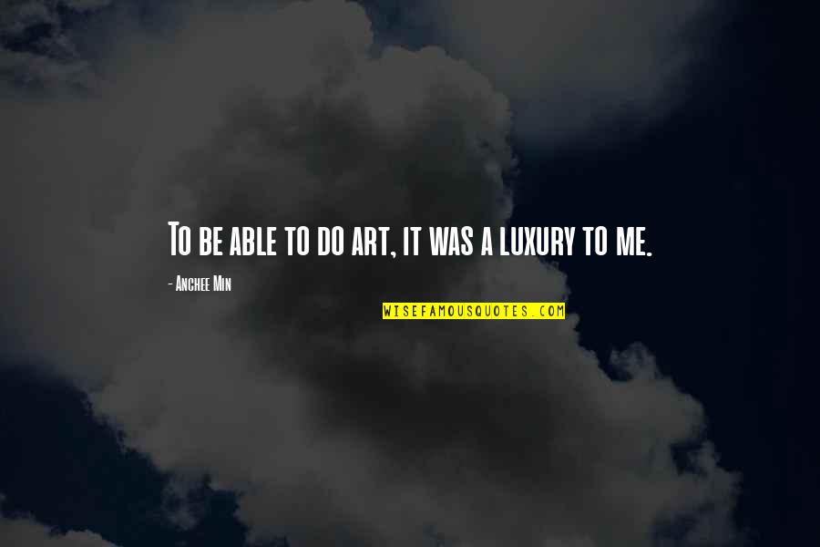 Tale Of Thousand Stars Quotes By Anchee Min: To be able to do art, it was Tale Of Thousand Stars Quotes By Anchee Min: To be able to do art, it was