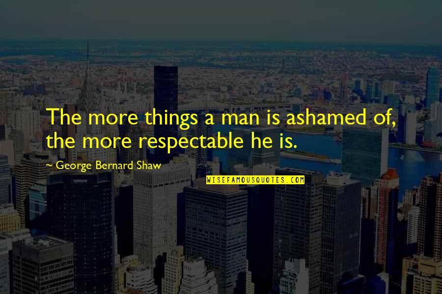 Tale Of Two Cities Knitting Quotes By George Bernard Shaw: The more things a man is ashamed of, Tale Of Two Cities Knitting Quotes By George Bernard Shaw: The more things a man is ashamed of,