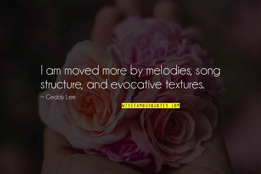 Taleah Britsch Quotes By Geddy Lee: I am moved more by melodies, song structure,