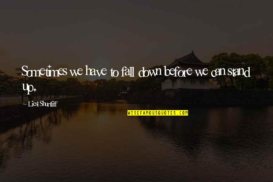 Taleah Britsch Quotes By Liesl Shurtliff: Sometimes we have to fall down before we Taleah Britsch Quotes By Liesl Shurtliff: Sometimes we have to fall down before we