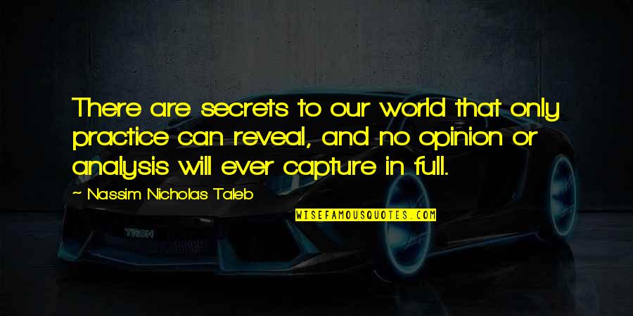 Taleb Quotes By Nassim Nicholas Taleb: There are secrets to our world that only