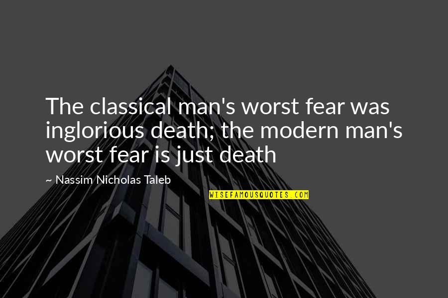Taleb's Quotes By Nassim Nicholas Taleb: The classical man's worst fear was inglorious death; Taleb's Quotes By Nassim Nicholas Taleb: The classical man's worst fear was inglorious death;