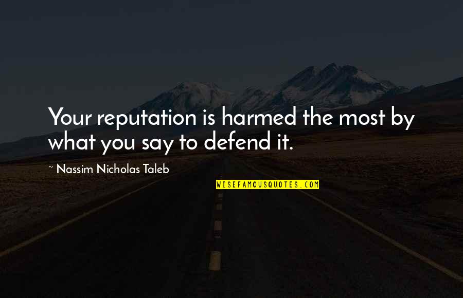 Taleb's Quotes By Nassim Nicholas Taleb: Your reputation is harmed the most by what