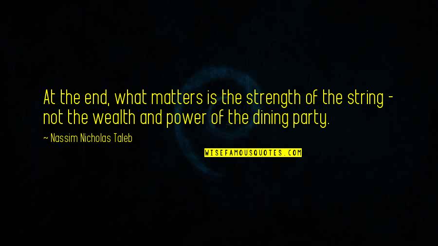 Taleb's Quotes By Nassim Nicholas Taleb: At the end, what matters is the strength Taleb's Quotes By Nassim Nicholas Taleb: At the end, what matters is the strength