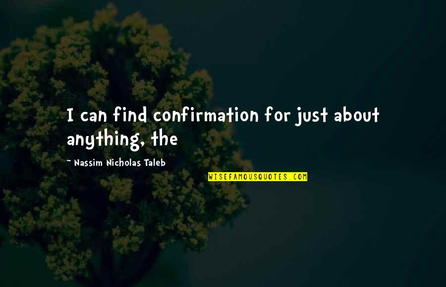 Taleb's Quotes By Nassim Nicholas Taleb: I can find confirmation for just about anything, Taleb's Quotes By Nassim Nicholas Taleb: I can find confirmation for just about anything,
