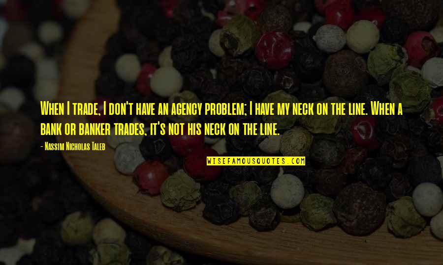 Taleb's Quotes By Nassim Nicholas Taleb: When I trade, I don't have an agency Taleb's Quotes By Nassim Nicholas Taleb: When I trade, I don't have an agency