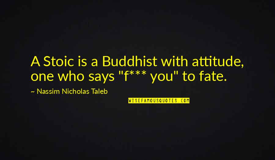 Taleb's Quotes By Nassim Nicholas Taleb: A Stoic is a Buddhist with attitude, one