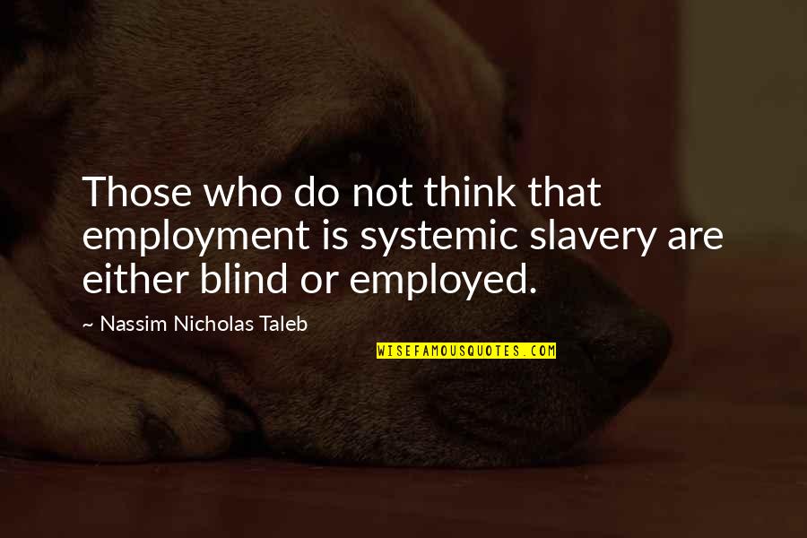 Taleb's Quotes By Nassim Nicholas Taleb: Those who do not think that employment is Taleb's Quotes By Nassim Nicholas Taleb: Those who do not think that employment is