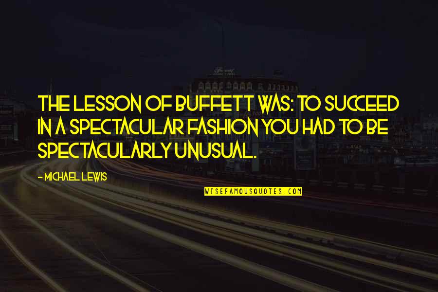 Taleem Quotes By Michael Lewis: The lesson of Buffett was: To succeed in