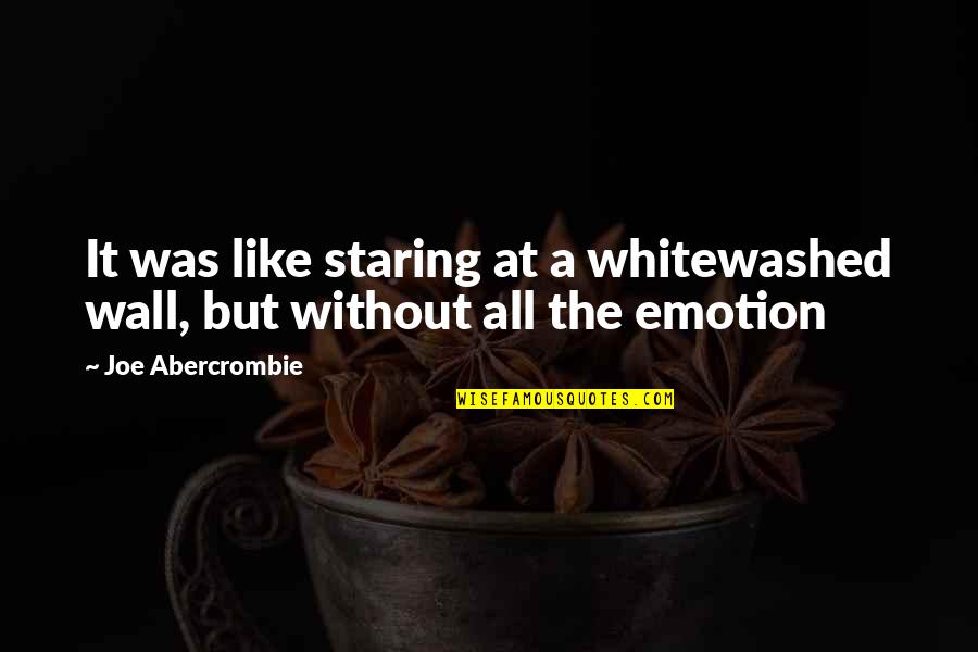 Taleggio Quotes By Joe Abercrombie: It was like staring at a whitewashed wall,