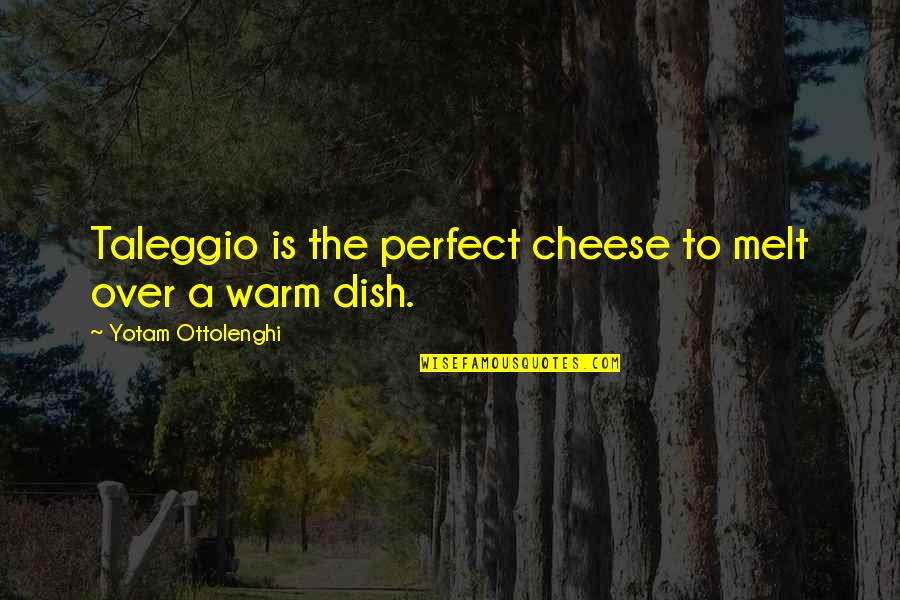 Taleggio Quotes By Yotam Ottolenghi: Taleggio is the perfect cheese to melt over