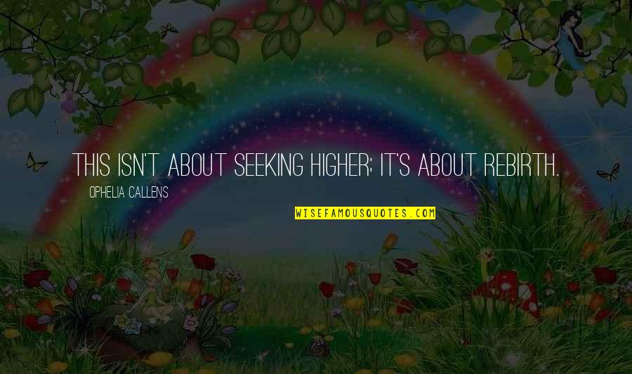 Taleggio Wine Quotes By Ophelia Callens: This isn't about seeking higher; it's about rebirth. Taleggio Wine Quotes By Ophelia Callens: This isn't about seeking higher; it's about rebirth.