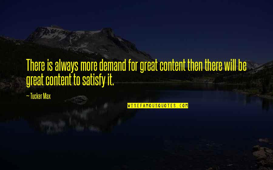 Taleggio Wine Quotes By Tucker Max: There is always more demand for great content Taleggio Wine Quotes By Tucker Max: There is always more demand for great content