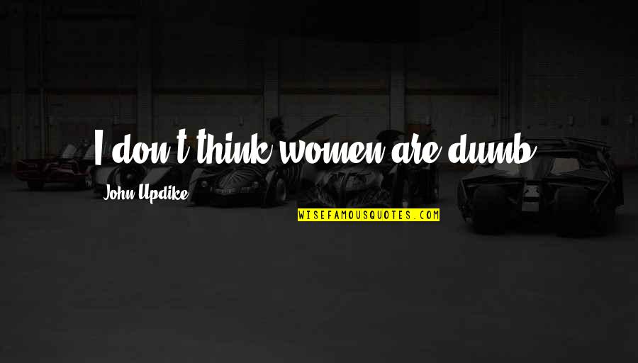 Taleigha Quotes By John Updike: I don't think women are dumb.
