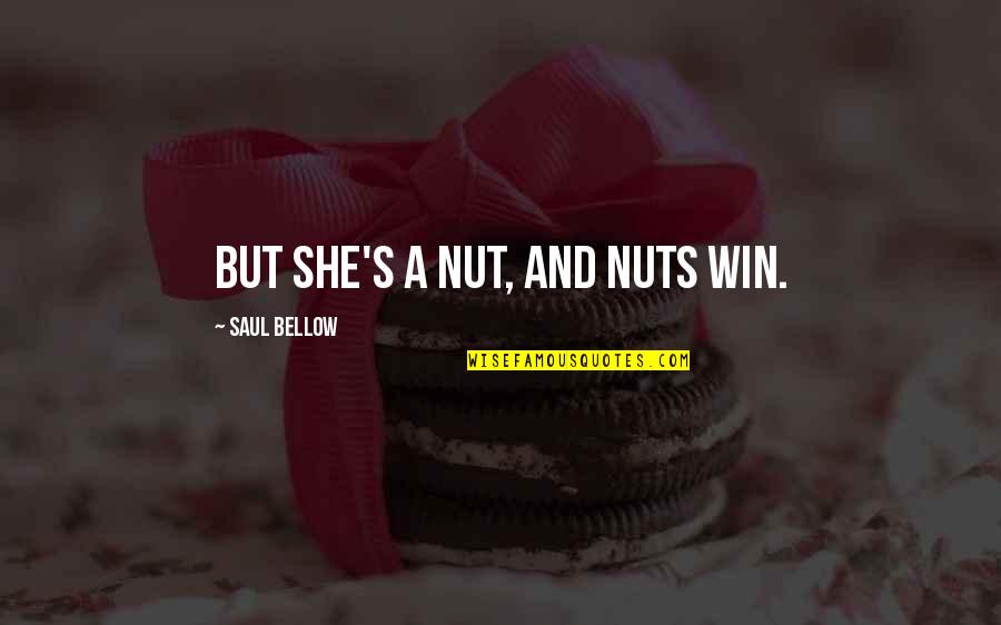 Talein Tiktok Quotes By Saul Bellow: But she's a nut, and nuts win. Talein Tiktok Quotes By Saul Bellow: But she's a nut, and nuts win.