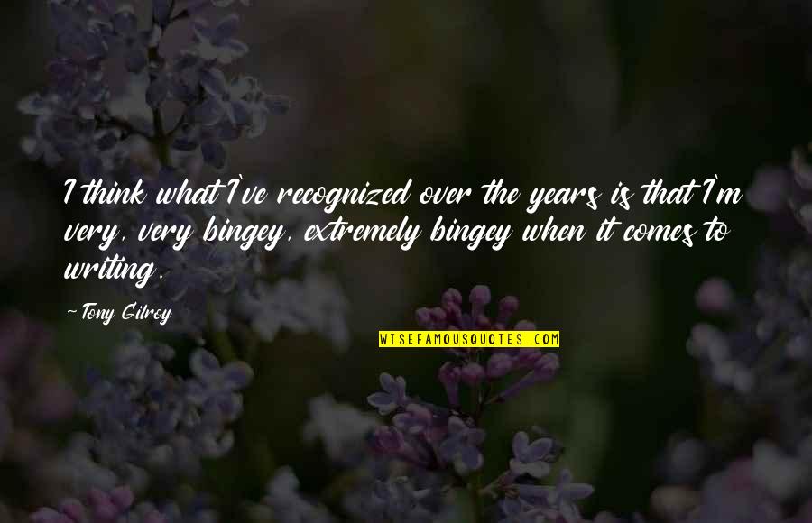 Taleisnik Quotes By Tony Gilroy: I think what I've recognized over the years Taleisnik Quotes By Tony Gilroy: I think what I've recognized over the years