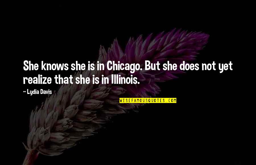 Talen Quotes By Lydia Davis: She knows she is in Chicago. But she